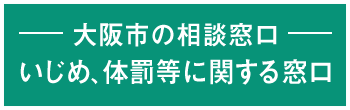 大阪市の相談窓口 いじめ、体罰等に関する窓口
